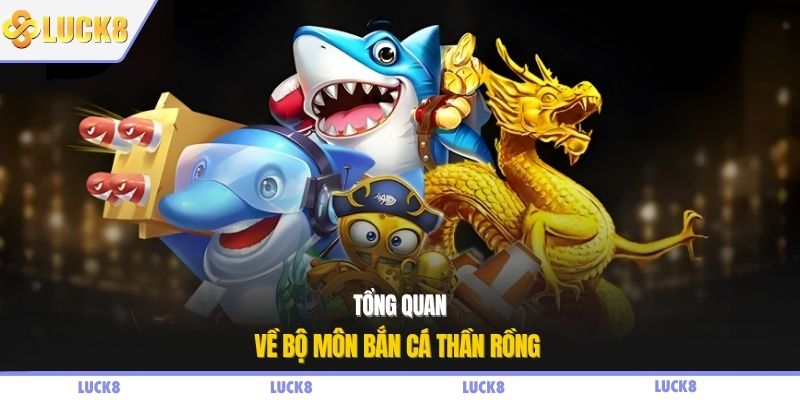 Tổng quan về bộ môn bắn cá thần rồng 