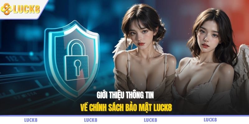 Giới thiệu thông tin về chính sách bảo mật LUCK8