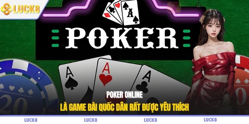 Poker online là game bài quốc dân rất được yêu thích